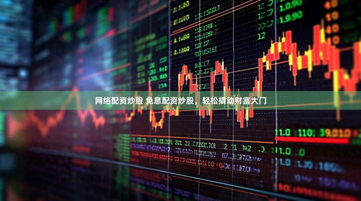 网络配资炒股 免息配资炒股，轻松撬动财富大门