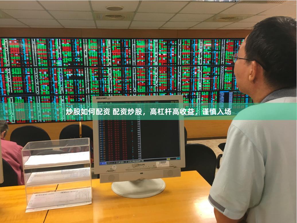 炒股如何配资 配资炒股，高杠杆高收益，谨慎入场