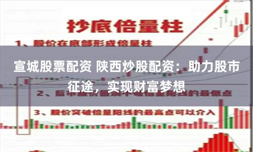 宣城股票配资 陕西炒股配资：助力股市征途，实现财富梦想