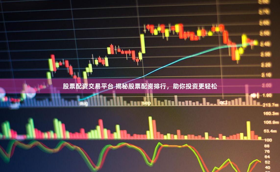 股票配资交易平台 揭秘股票配资排行，助你投资更轻松