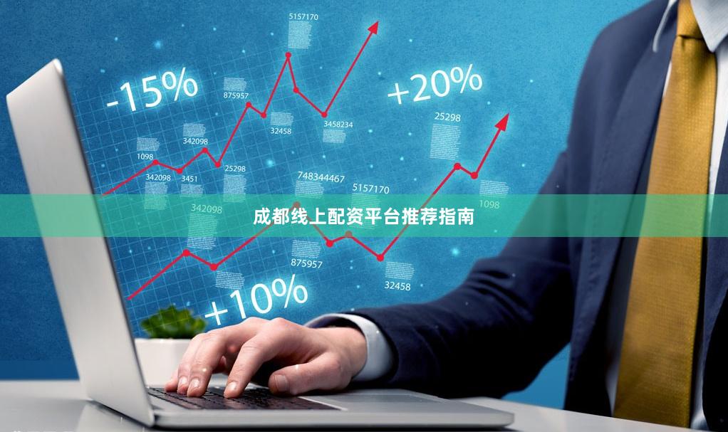 成都线上配资平台推荐指南