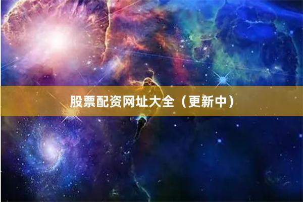 股票配资网址大全（更新中）