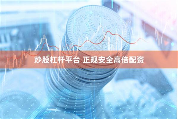 炒股杠杆平台 正规安全高倍配资