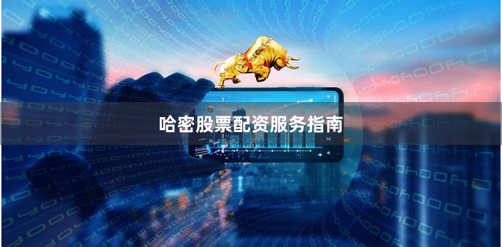 哈密股票配资服务指南